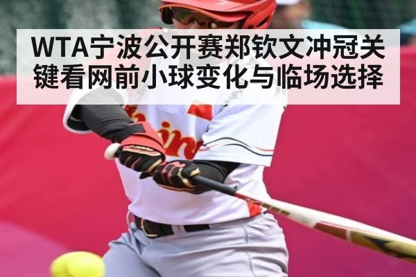 WTA宁波公开赛郑钦文冲冠关键看网前小球变化与临场选择 | NG28